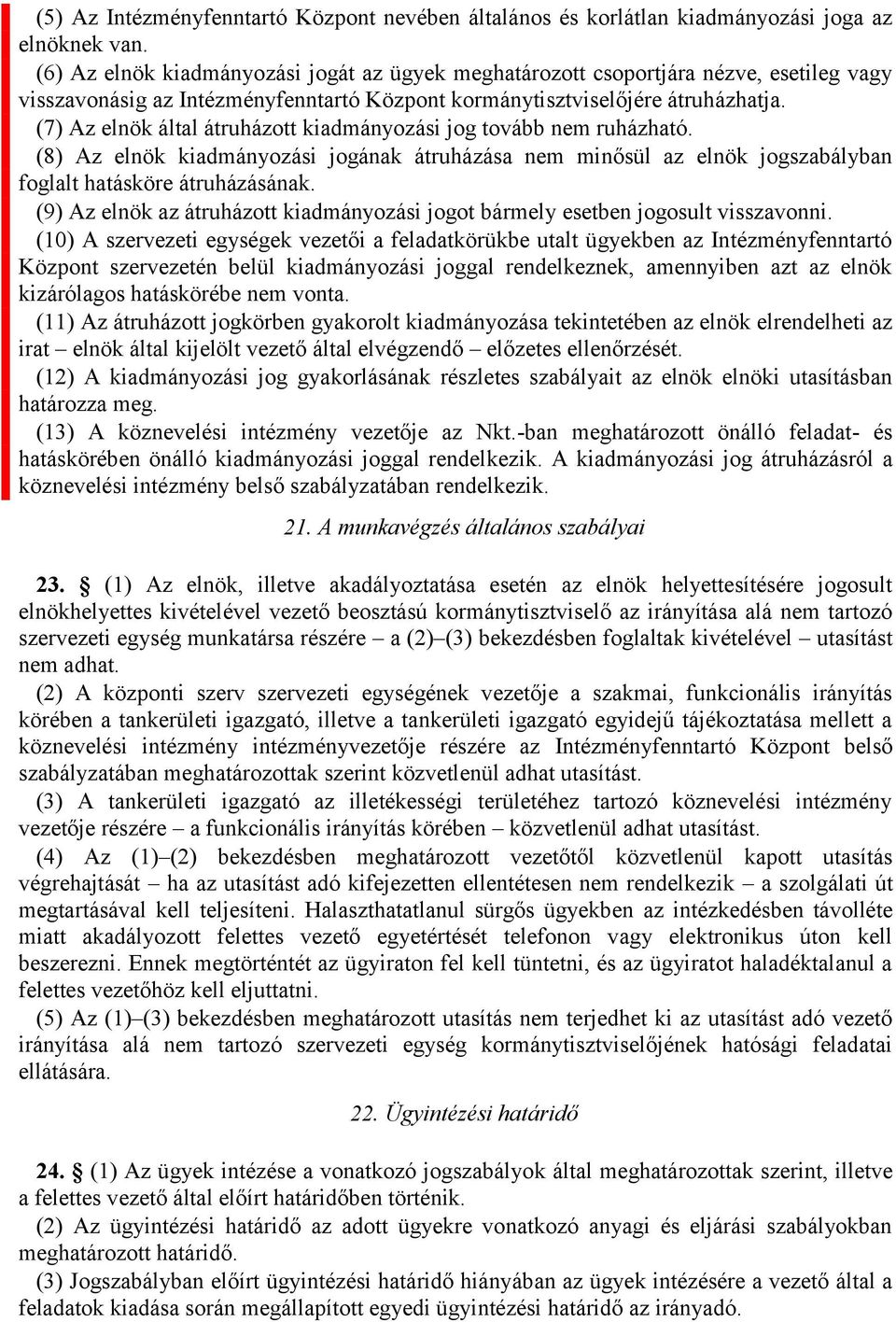 (7) Az elnök által átruházott kiadmányozási jog tovább nem ruházható. (8) Az elnök kiadmányozási jogának átruházása nem minősül az elnök jogszabályban foglalt hatásköre átruházásának.