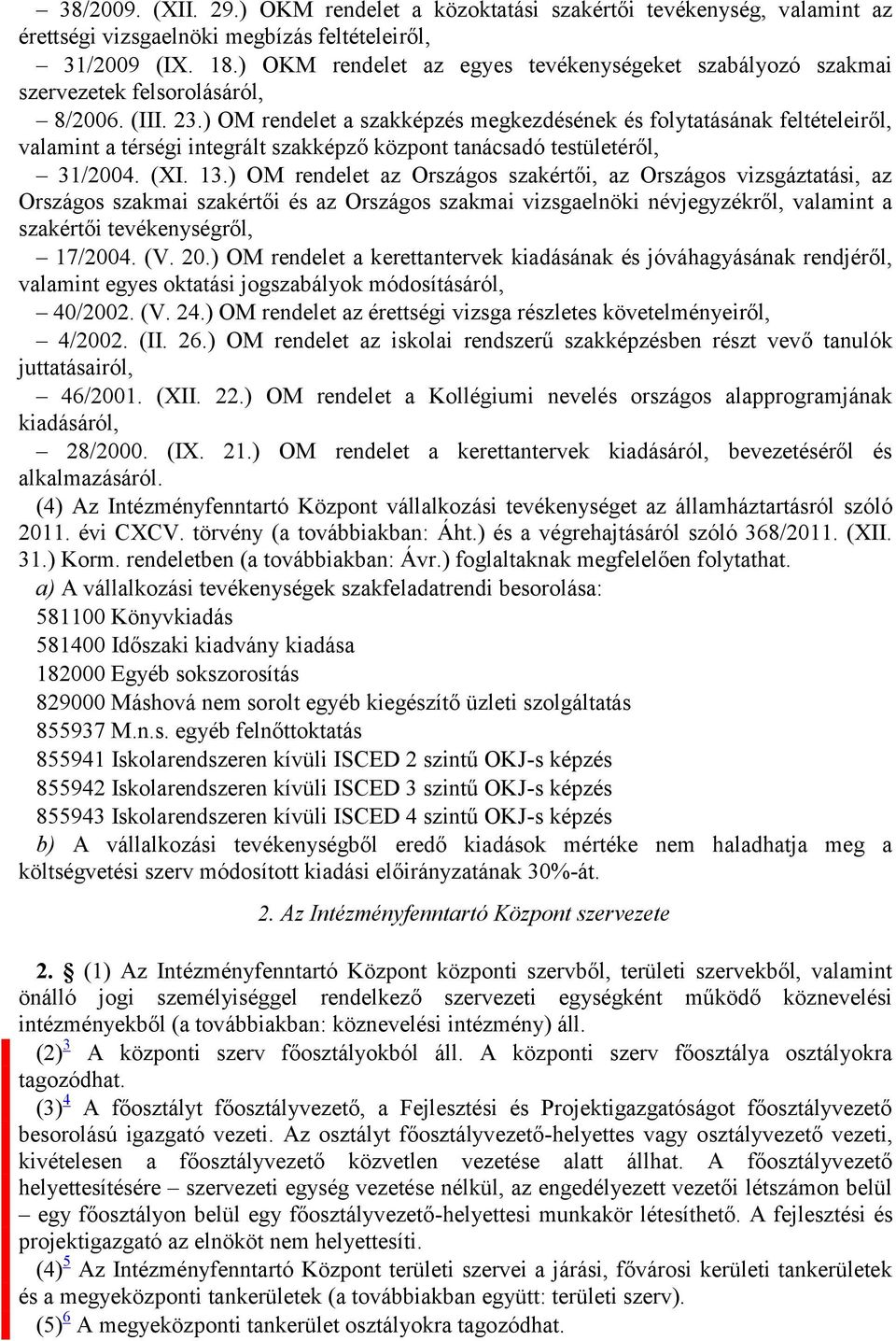 ) OM rendelet a szakképzés megkezdésének és folytatásának feltételeiről, valamint a térségi integrált szakképző központ tanácsadó testületéről, 31/2004. (XI. 13.