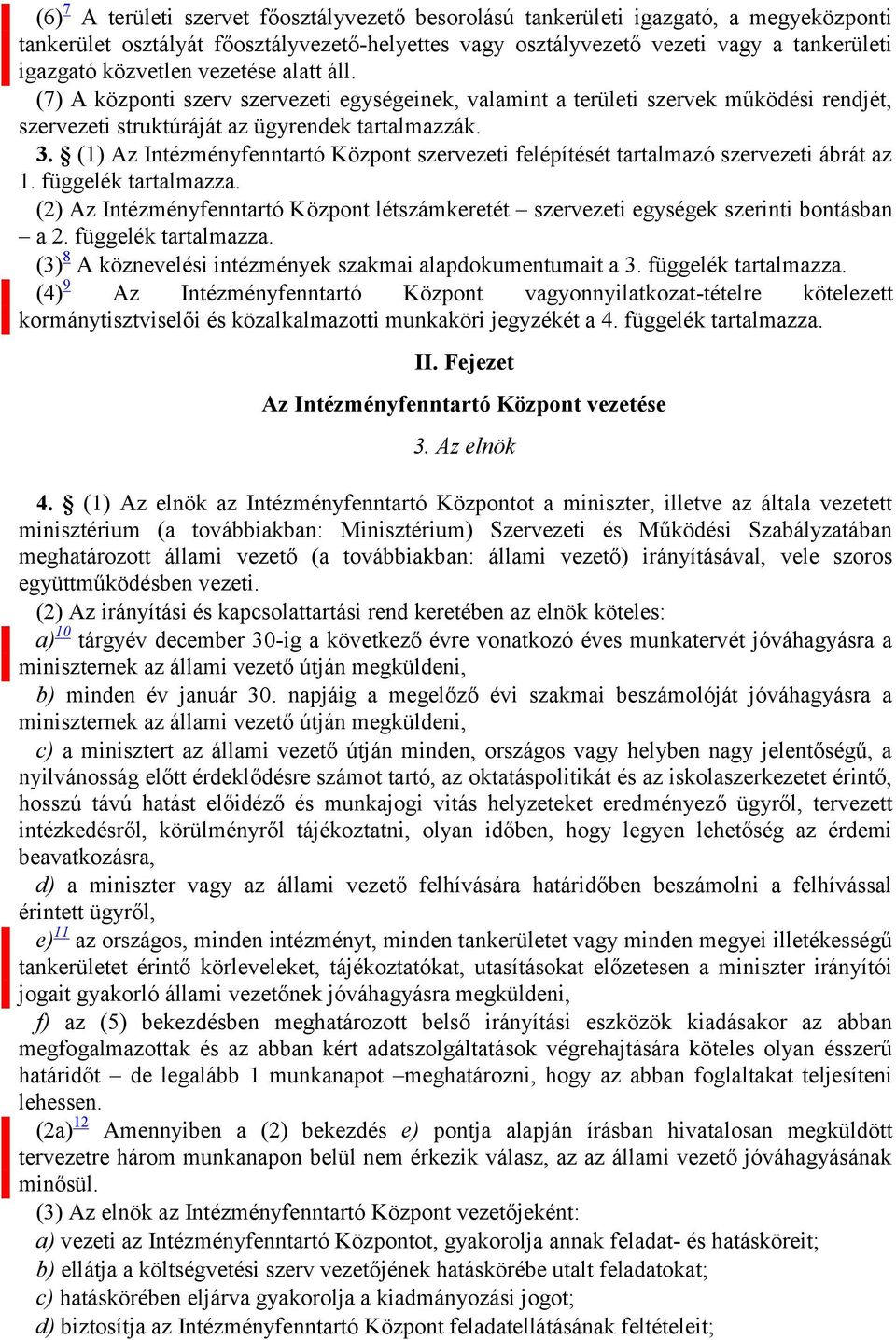 (1) Az Intézményfenntartó Központ szervezeti felépítését tartalmazó szervezeti ábrát az 1. függelék tartalmazza.