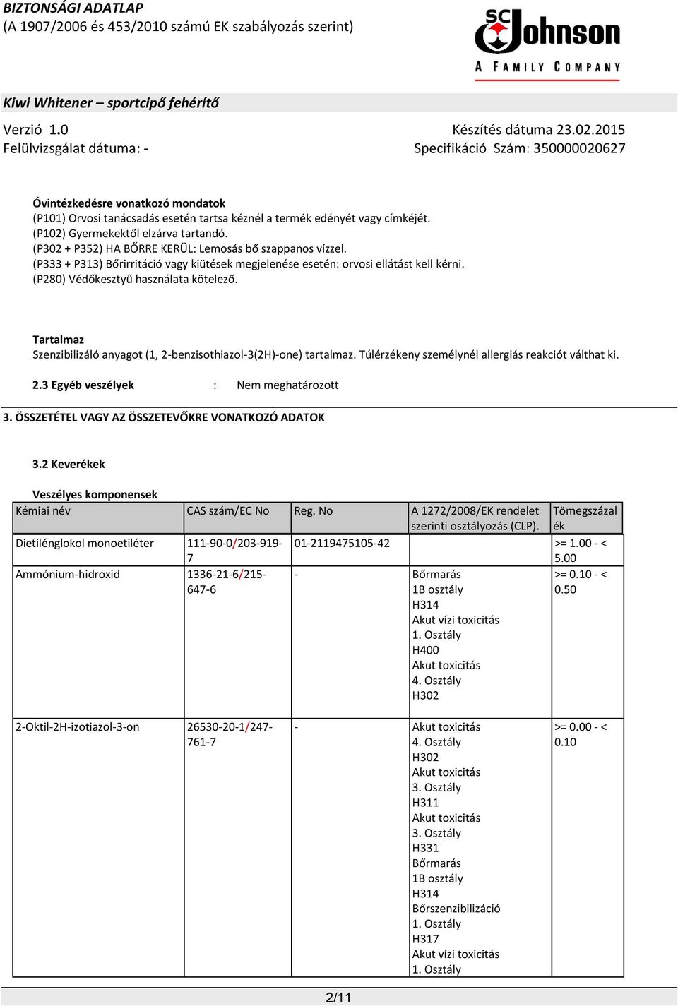 Tartalmaz Szenzibilizáló anyagot (1, 2-benzisothiazol-3(2H)-one) tartalmaz. Túlérzékeny személynél allergiás reakciót válthat ki. 2.3 Egyéb veszélyek : Nem meghatározott 3.