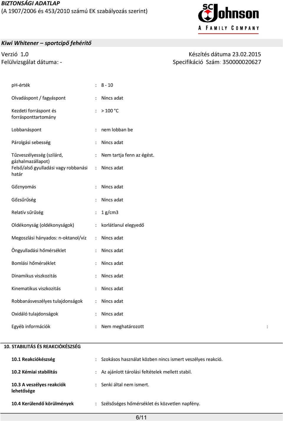 : Gőznyomás : Gőzsűrűség : Relatív sűrűség : 1 g/cm3 Oldékonyság (oldékonyságok) : korlátlanul elegyedő Megoszlási hányados: n-oktanol/víz : Öngyulladási hőmérséklet : Bomlási hőmérséklet : Dinamikus