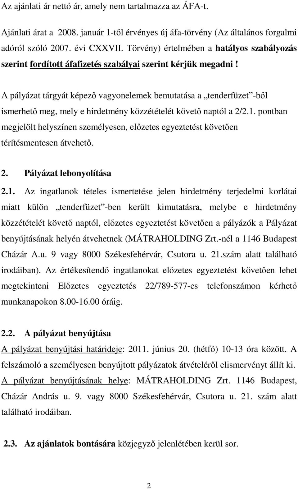 A pályázat tárgyát képező vagyonelemek bemutatása a tenderfüzet -ből ismerhető meg, mely e hirdetmény közzétételét követő naptól a 2/2.1.