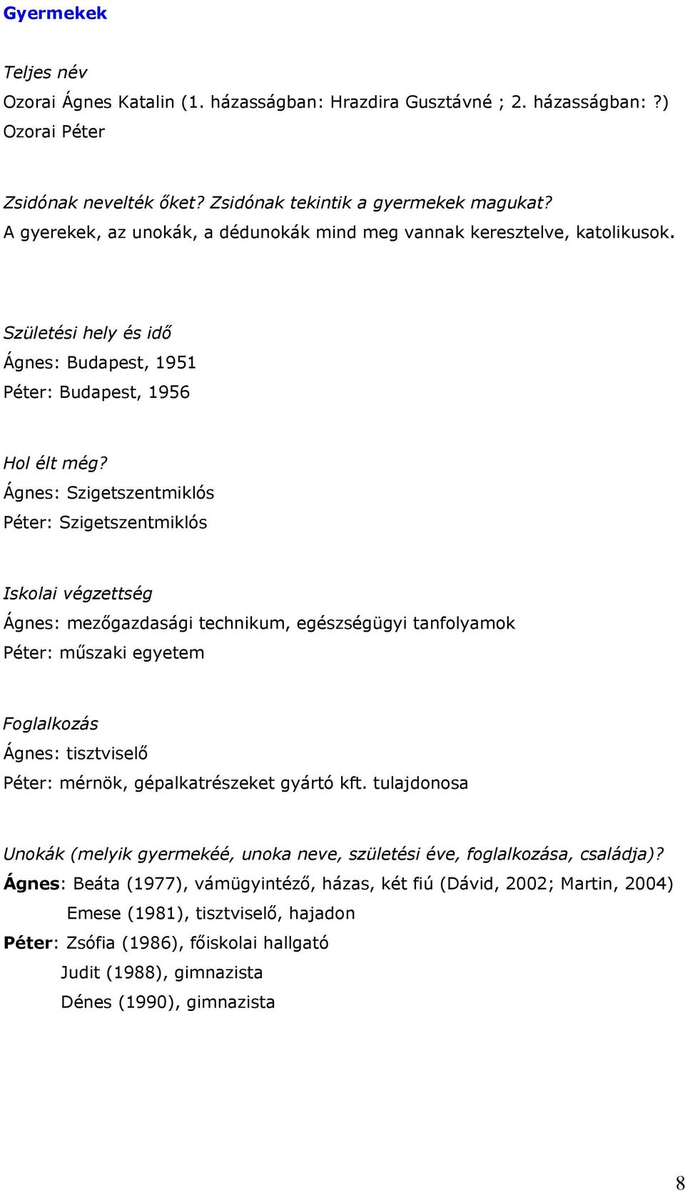 Ágnes: Szigetszentmiklós Péter: Szigetszentmiklós Iskolai végzettség Ágnes: mezőgazdasági technikum, egészségügyi tanfolyamok Péter: műszaki egyetem Foglalkozás Ágnes: tisztviselő Péter: mérnök,