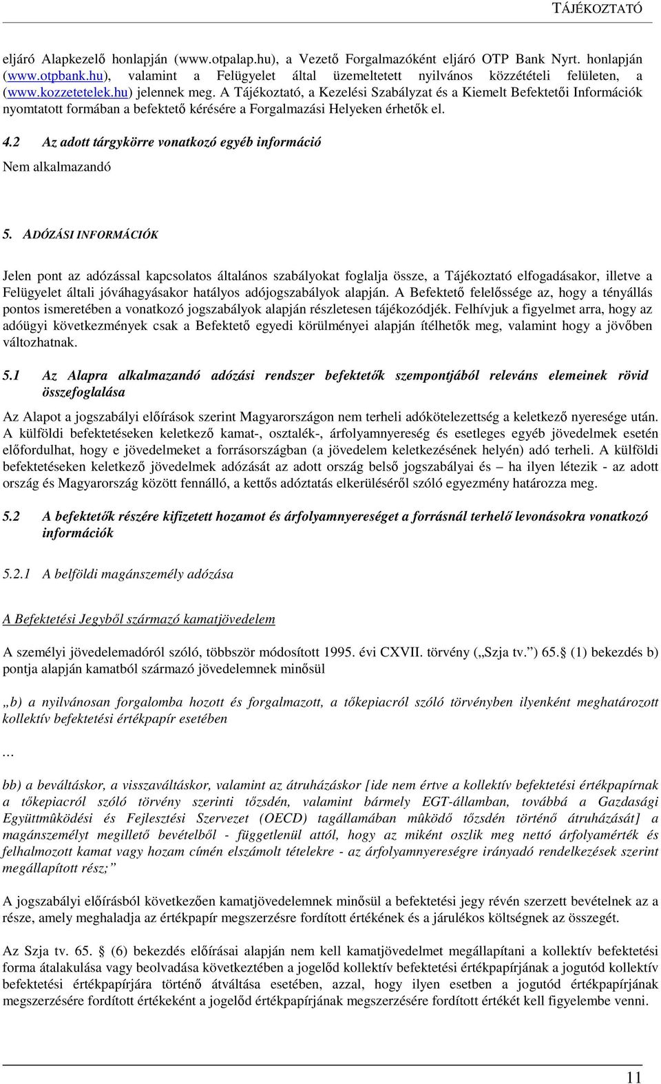 A Tájékoztató, a Kezelési Szabályzat és a Kiemelt Befektetői Információk nyomtatott formában a befektető kérésére a Forgalmazási Helyeken érhetők el. 4.