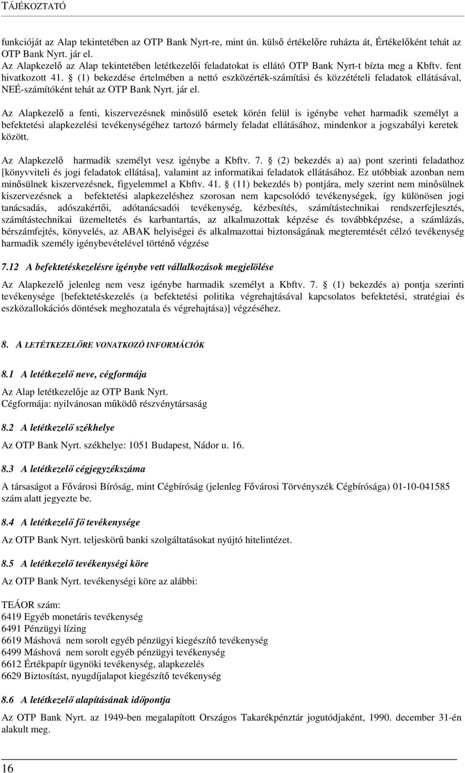 (1) bekezdése értelmében a nettó eszközérték-számítási és közzétételi feladatok ellátásával, NEÉ-számítóként tehát az OTP Bank Nyrt. jár el.