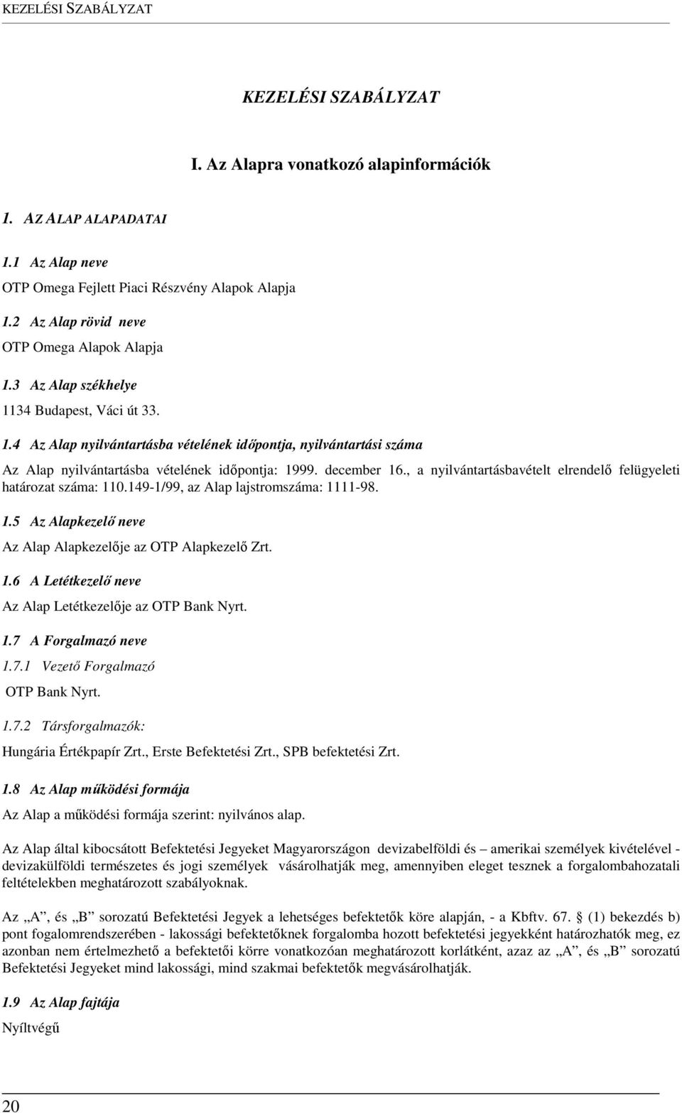 , a nyilvántartásbavételt elrendelő felügyeleti határozat száma: 110.149-1/99, az Alap lajstromszáma: 1111-98. 1.5 Az Alapkezelő neve Az Alap Alapkezelője az OTP Alapkezelő Zrt. 1.6 A Letétkezelő neve Az Alap Letétkezelője az OTP Bank Nyrt.