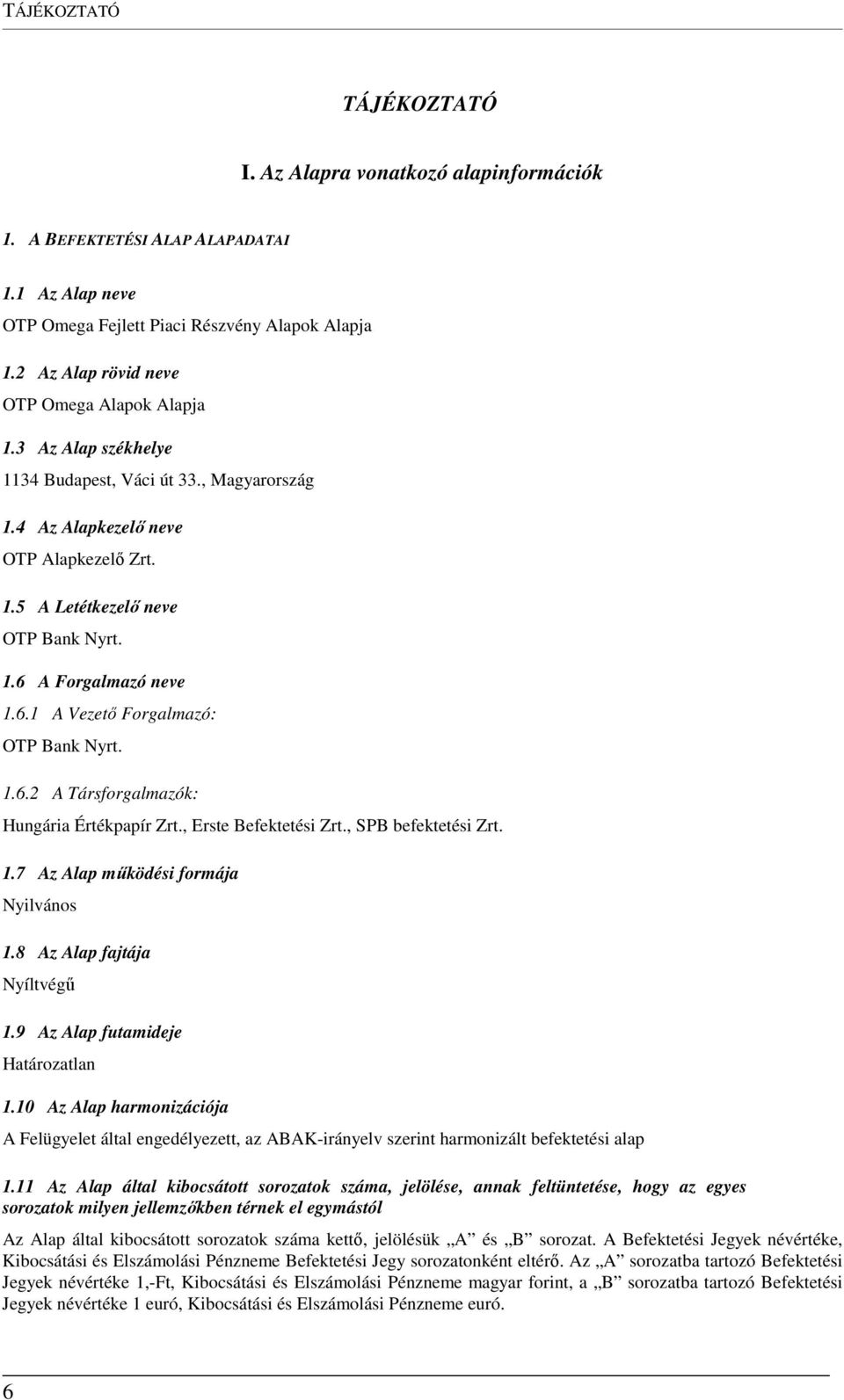 6.1 A Vezető Forgalmazó: OTP Bank Nyrt. 1.6.2 A Társforgalmazók: Hungária Értékpapír Zrt., Erste Befektetési Zrt., SPB befektetési Zrt. 1.7 Az Alap működési formája Nyilvános 1.