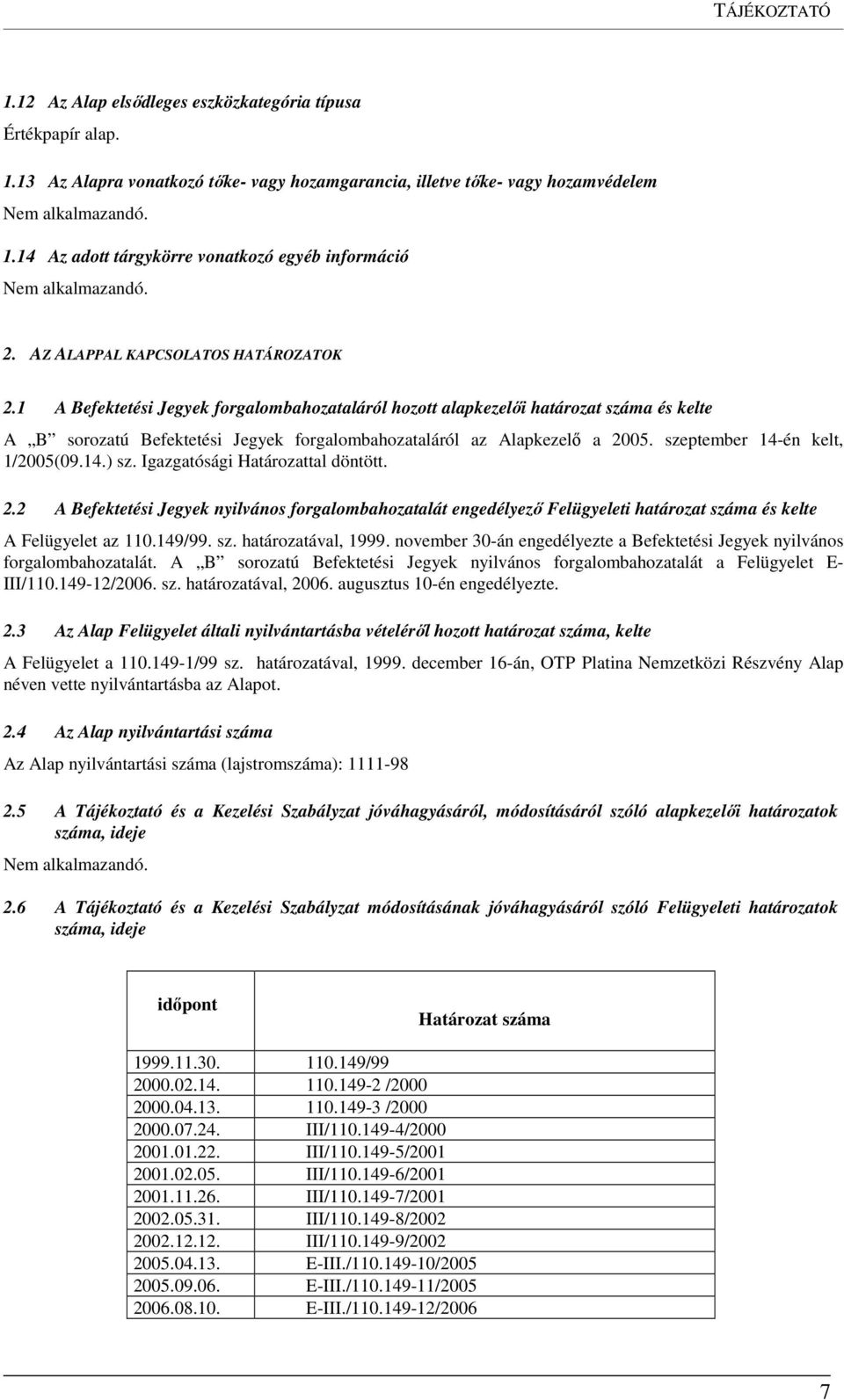 1 A Befektetési Jegyek forgalombahozataláról hozott alapkezelői határozat száma és kelte A B sorozatú Befektetési Jegyek forgalombahozataláról az Alapkezelő a 2005. szeptember 14-én kelt, 1/2005(09.