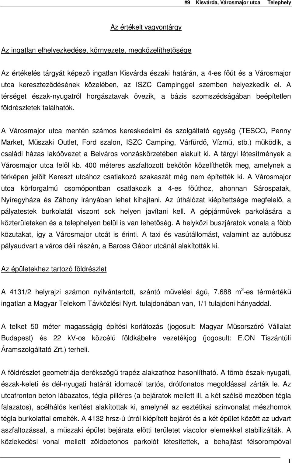 A Városmajor utca mentén számos kereskedelmi és szolgáltató egység (TESCO, Penny Market, Mőszaki Outlet, Ford szalon, ISZC Camping, Várfürdı, Vízmő, stb.