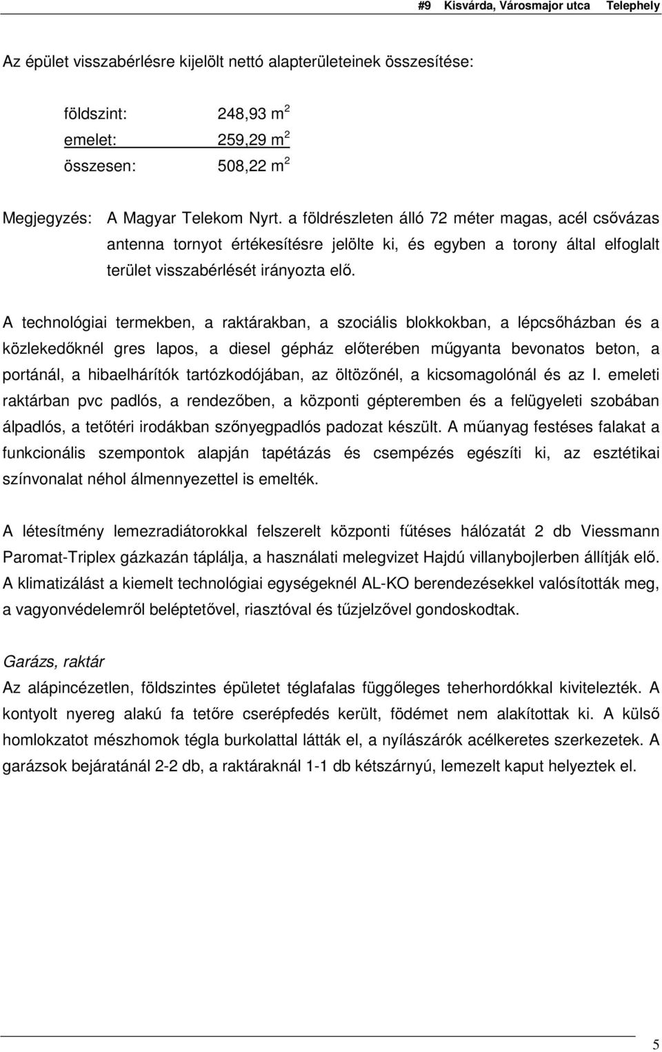 A technológiai termekben, a raktárakban, a szociális blokkokban, a lépcsıházban és a közlekedıknél gres lapos, a diesel gépház elıterében mőgyanta bevonatos beton, a portánál, a hibaelhárítók