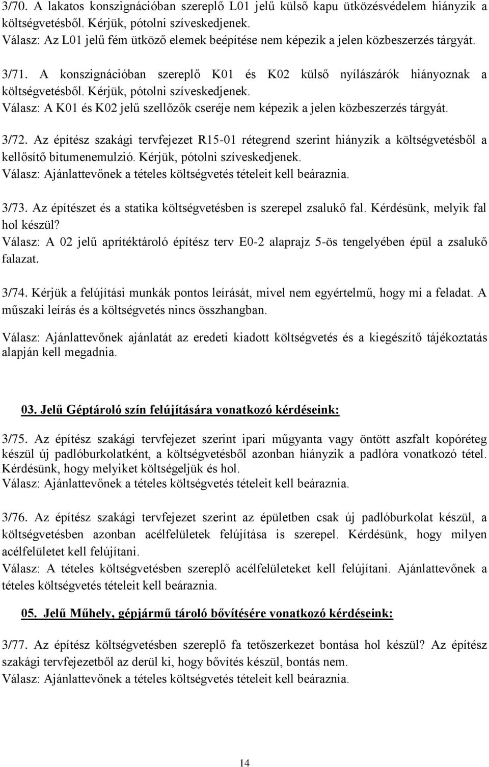 Kérjük, pótolni szíveskedjenek. Válasz: A K01 és K02 jelű szellőzők cseréje nem képezik a jelen közbeszerzés tárgyát. 3/72.