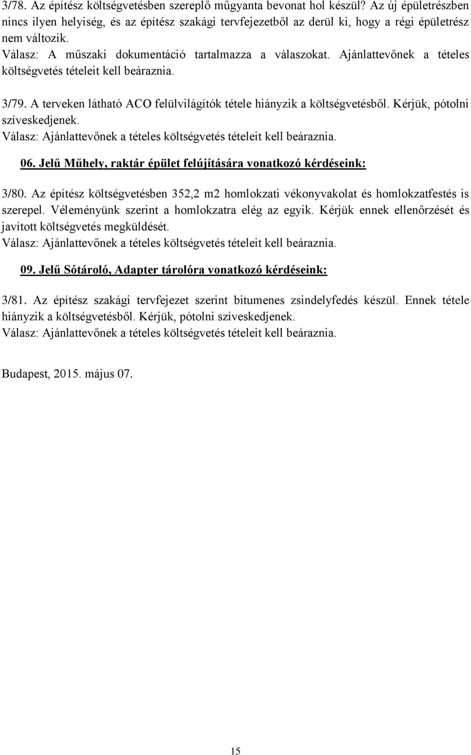 Kérjük, pótolni szíveskedjenek. 06. Jelű Műhely, raktár épület felújítására vonatkozó kérdéseink: 3/80. Az építész költségvetésben 352,2 m2 homlokzati vékonyvakolat és homlokzatfestés is szerepel.