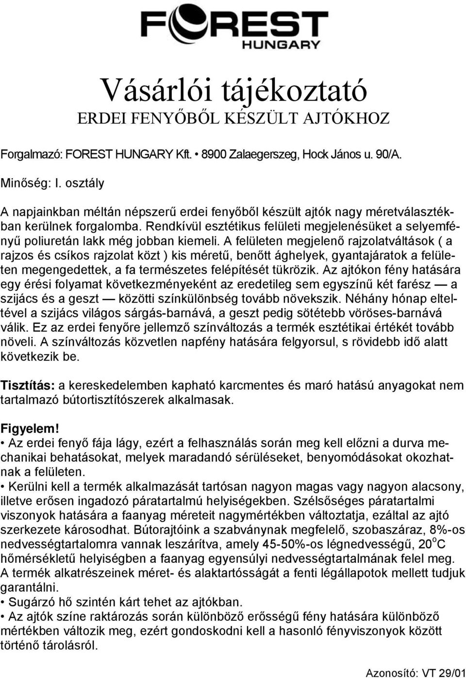 A felületen megjelenő rajzolatváltások ( a rajzos és csíkos rajzolat közt ) kis méretű, benőtt ághelyek, gyantajáratok a felületen megengedettek, a fa természetes felépítését tükrözik.