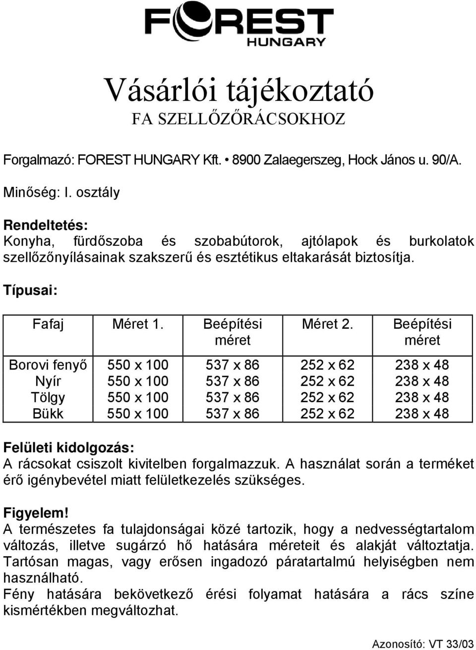 Beépítési méret Borovi fenyő 550 x 100 537 x 86 252 x 62 238 x 48 Nyír 550 x 100 537 x 86 252 x 62 238 x 48 Tölgy 550 x 100 537 x 86 252 x 62 238 x 48 Bükk 550 x 100 537 x 86 252 x 62 238 x 48