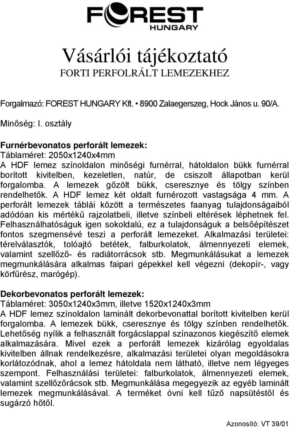 A perforált lemezek táblái között a természetes faanyag tulajdonságaiból adódóan kis mértékű rajzolatbeli, illetve színbeli eltérések léphetnek fel.