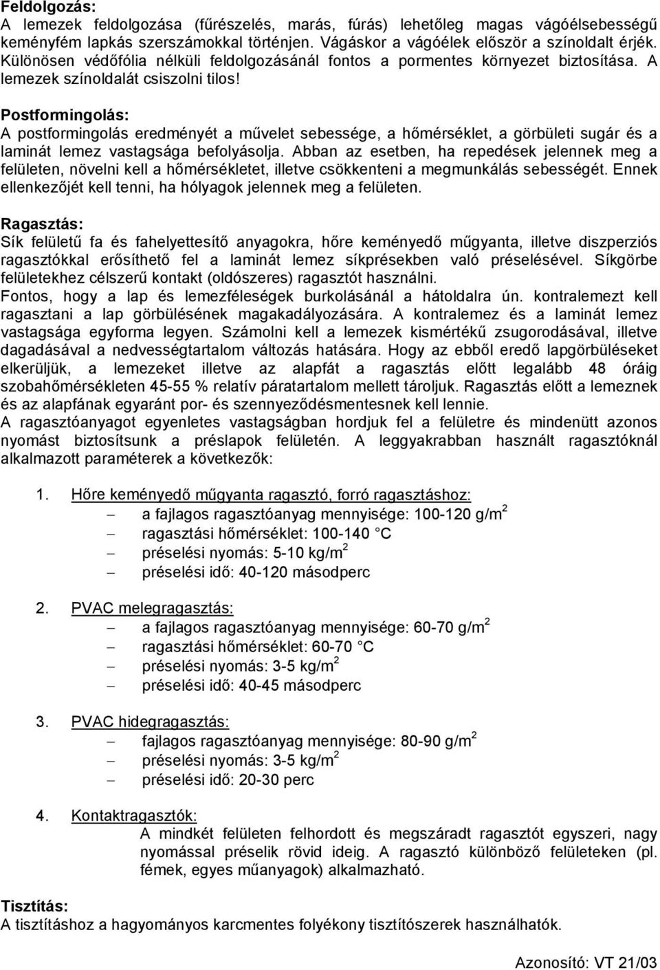 Postformingolás: A postformingolás eredményét a művelet sebessége, a hőmérséklet, a görbületi sugár és a laminát lemez vastagsága befolyásolja.