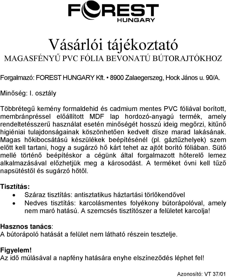gáztűzhelyek) szem előtt kell tartani, hogy a sugárzó hő kárt tehet az ajtót borító fóliában.