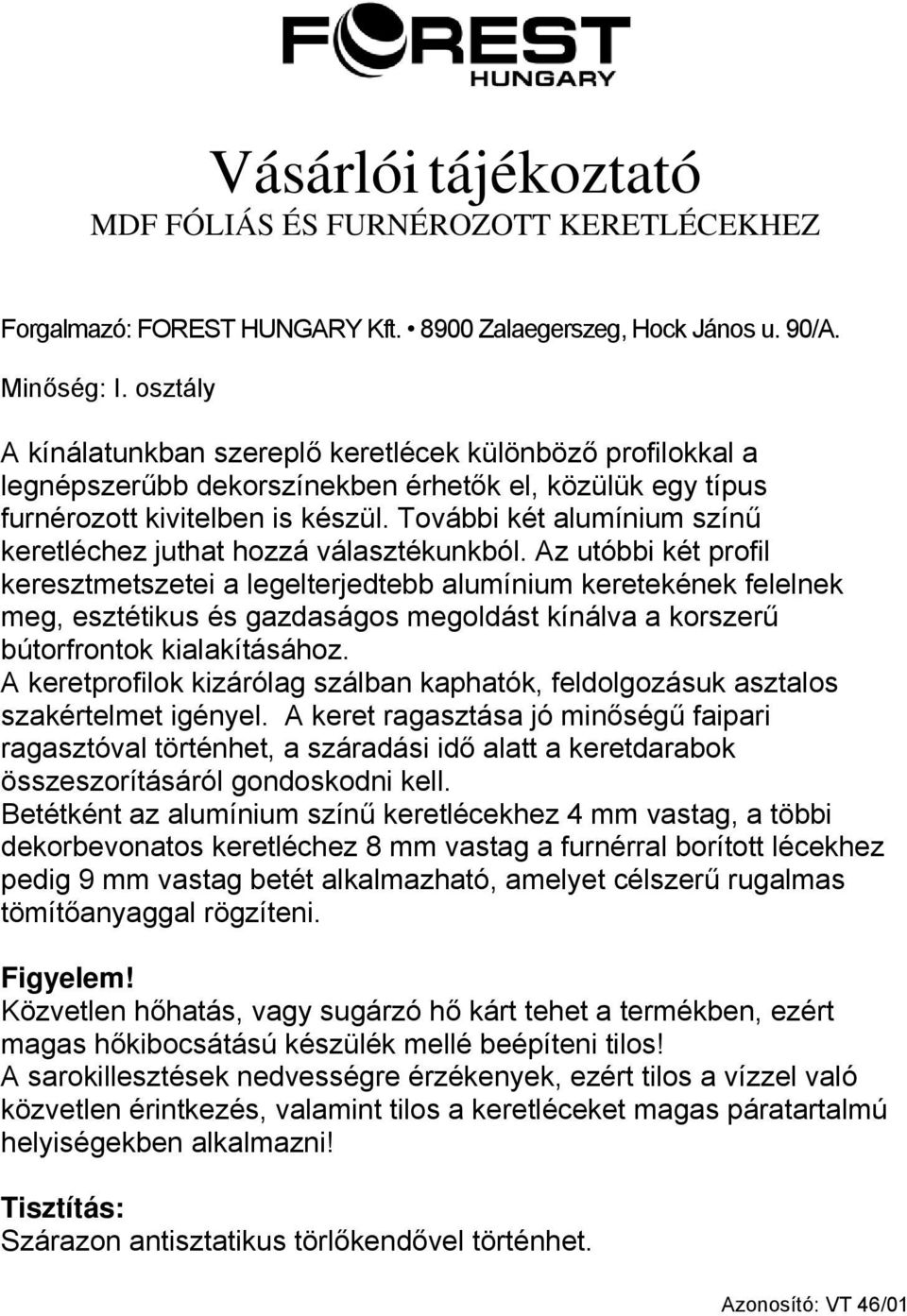 Az utóbbi két profil keresztmetszetei a legelterjedtebb alumínium keretekének felelnek meg, esztétikus és gazdaságos megoldást kínálva a korszerű bútorfrontok kialakításához.