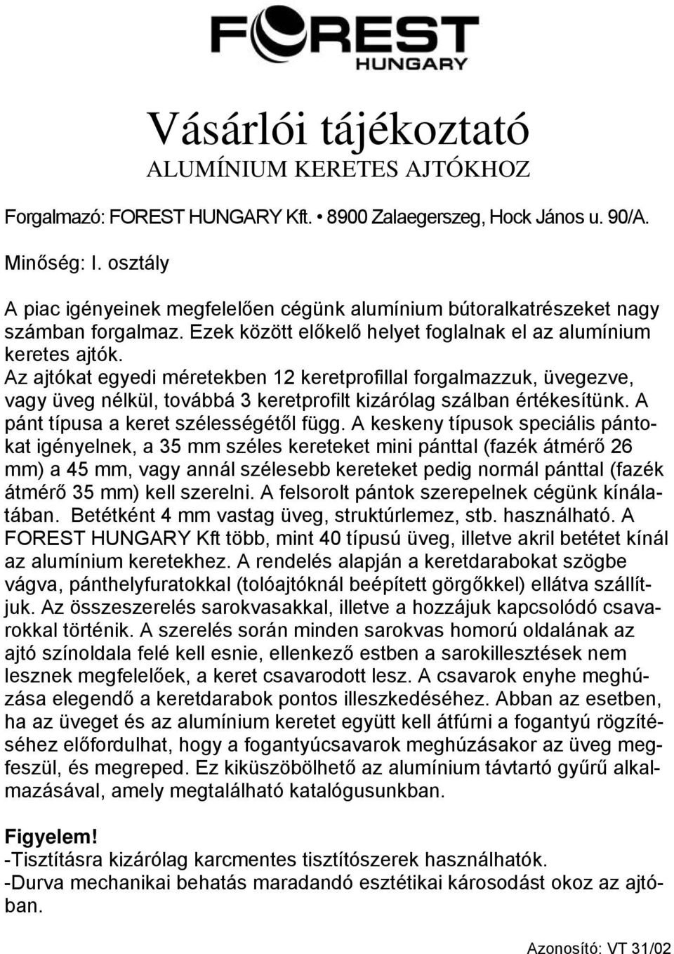 A keskeny típusok speciális pántokat igényelnek, a 35 mm széles kereteket mini pánttal (fazék átmérő 26 mm) a 45 mm, vagy annál szélesebb kereteket pedig normál pánttal (fazék átmérő 35 mm) kell