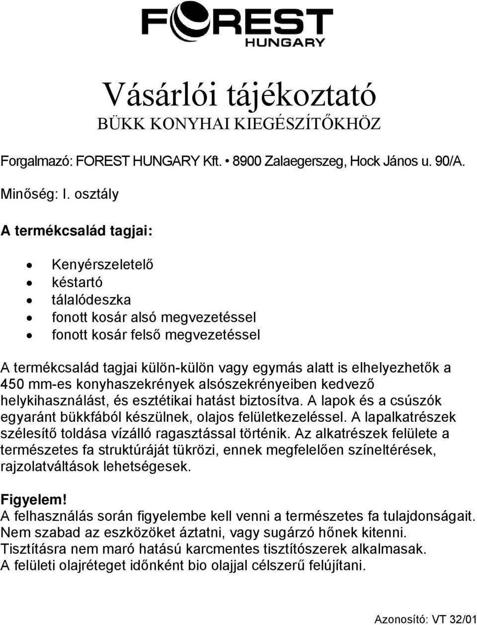 A lapok és a csúszók egyaránt bükkfából készülnek, olajos felületkezeléssel. A lapalkatrészek szélesítő toldása vízálló ragasztással történik.