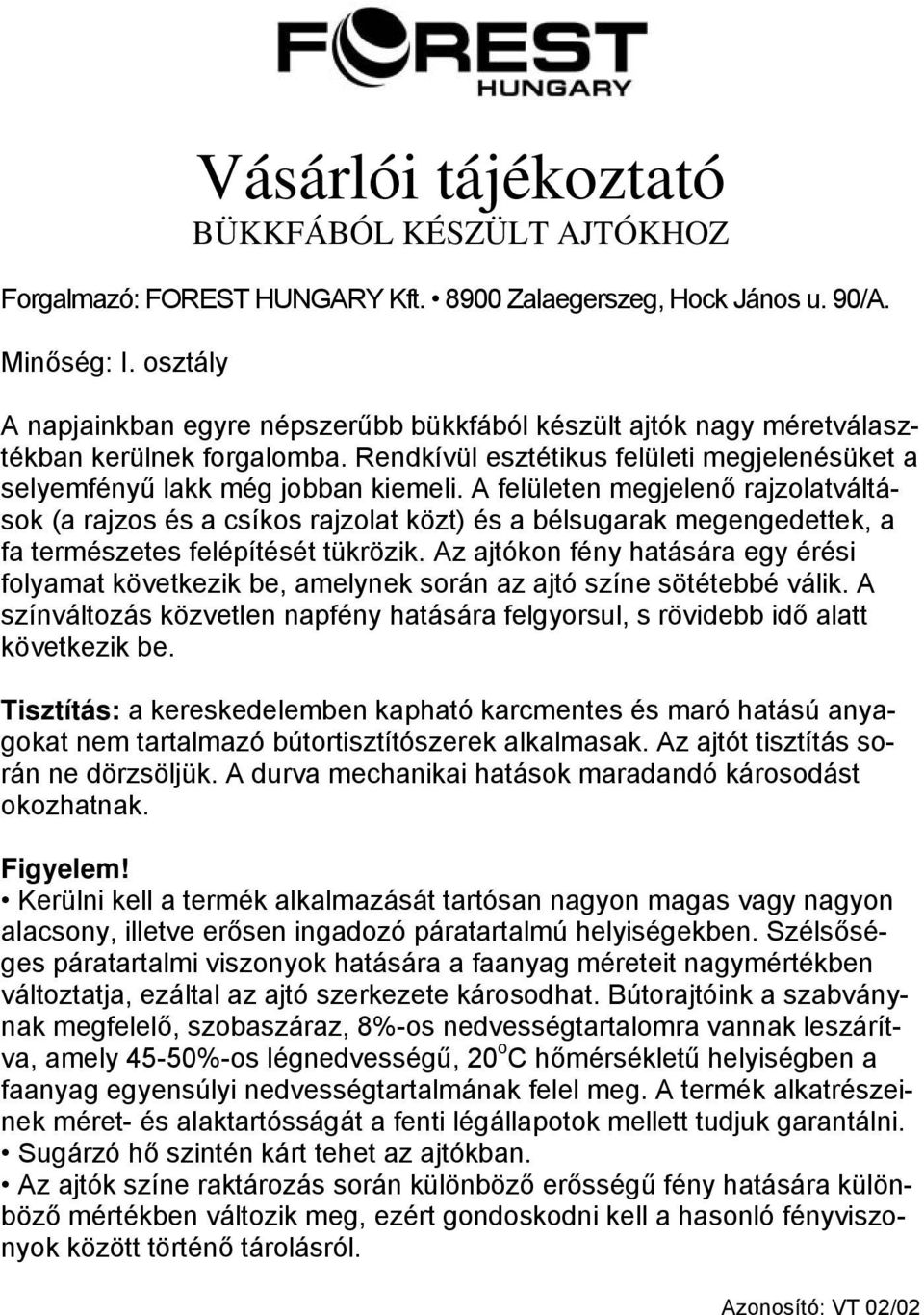 A felületen megjelenő rajzolatváltások (a rajzos és a csíkos rajzolat közt) és a bélsugarak megengedettek, a fa természetes felépítését tükrözik.