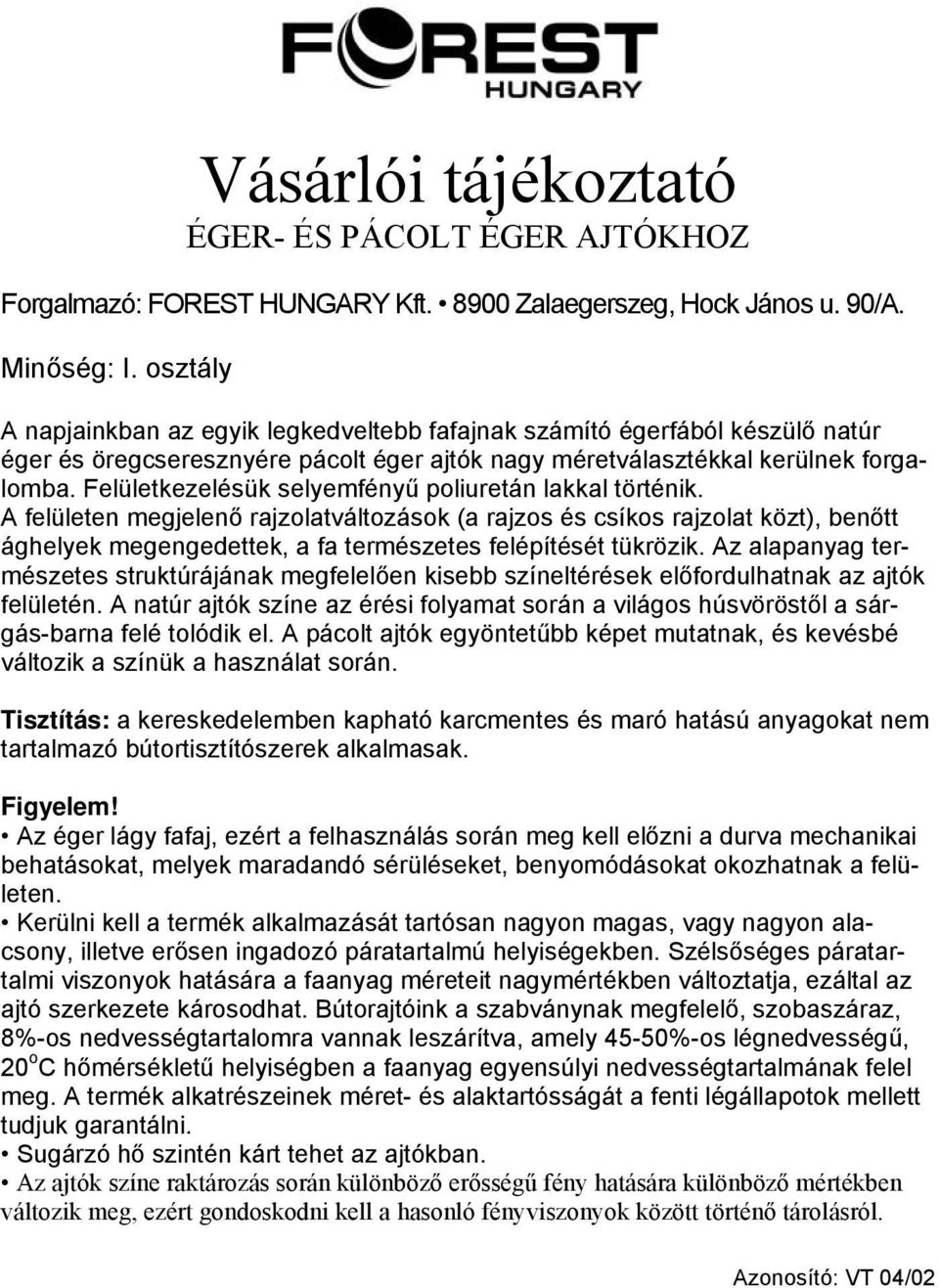 A felületen megjelenő rajzolatváltozások (a rajzos és csíkos rajzolat közt), benőtt ághelyek megengedettek, a fa természetes felépítését tükrözik.