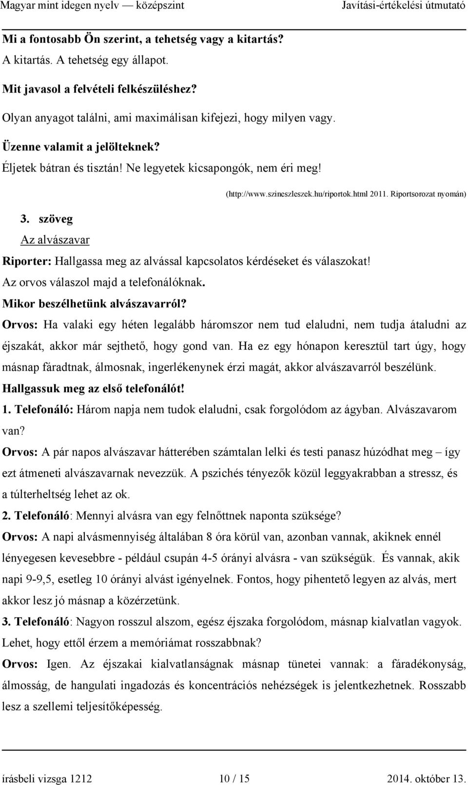 szöveg Az alvászavar Riporter: Hallgassa meg az alvással kapcsolatos kérdéseket és válaszokat! Az orvos válaszol majd a telefonálóknak. Mikor beszélhetünk alvászavarról?