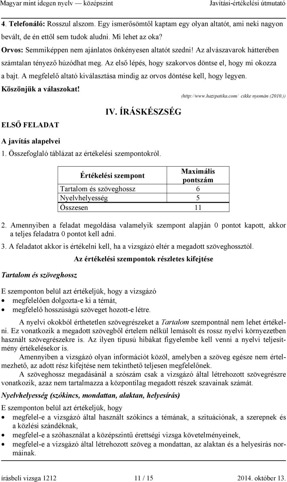 A megfelelő altató kiválasztása mindig az orvos döntése kell, hogy legyen. Köszönjük a válaszokat! (http://www.hazipatika.com/ cikke nyomán (2010.)) ELSŐ FELADAT IV. ÍRÁSKÉSZSÉG A javítás alapelvei 1.