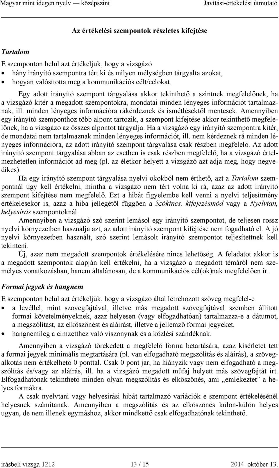 Egy adott irányító szempont tárgyalása akkor tekinthető a szintnek megfelelőnek, ha a vizsgázó kitér a megadott szempontokra, mondatai minden lényeges információt tartalmaznak, ill.