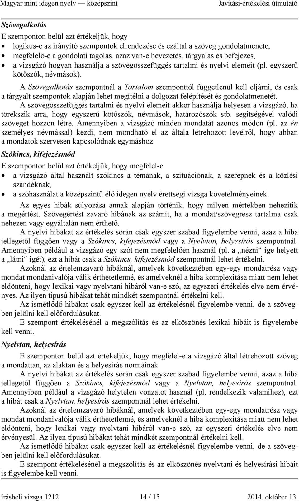 A Szövegalkotás szempontnál a Tartalom szemponttól függetlenül kell eljárni, és csak a tárgyalt szempontok alapján lehet megítélni a dolgozat felépítését és gondolatmenetét.