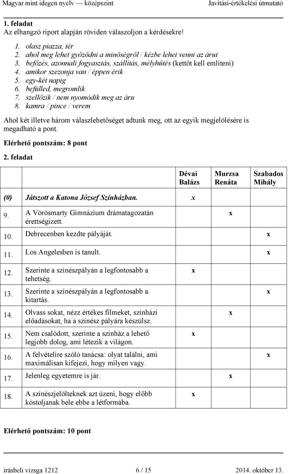 kamra / pince / verem Ahol két illetve három válaszlehetőséget adtunk meg, ott az egyik megjelölésére is megadható a pont. Elérhető pontszám: 8 pont 2.