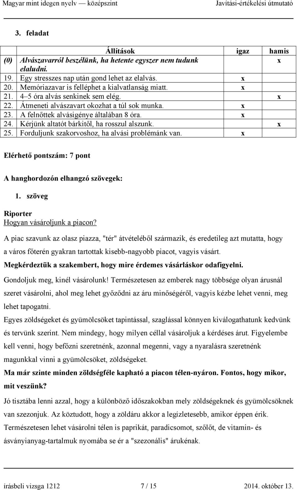 Kérjünk altatót bárkitől, ha rosszul alszunk. 25. Forduljunk szakorvoshoz, ha alvási problémánk van. Elérhető pontszám: 7 pont A hanghordozón elhangzó szövegek: 1.