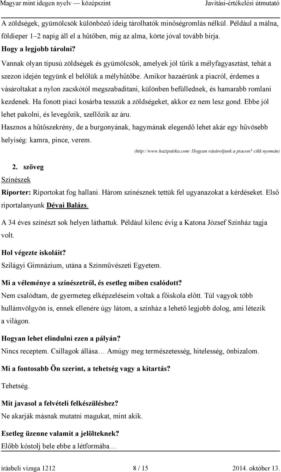 Amikor hazaérünk a piacról, érdemes a vásároltakat a nylon zacskótól megszabadítani, különben befüllednek, és hamarabb romlani kezdenek.