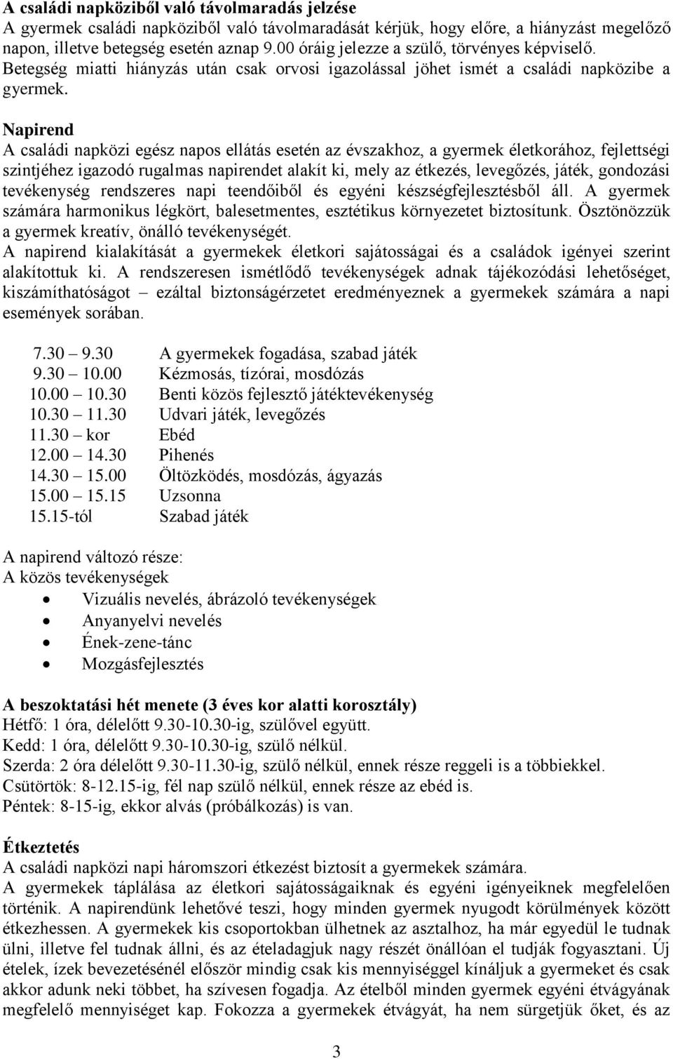 Napirend A családi napközi egész napos ellátás esetén az évszakhoz, a gyermek életkorához, fejlettségi szintjéhez igazodó rugalmas napirendet alakít ki, mely az étkezés, levegőzés, játék, gondozási