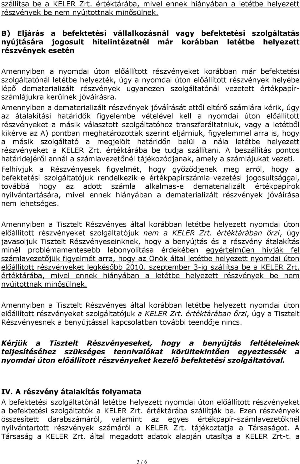 részvényeket korábban már befektetési szolgáltatónál letétbe helyezték, úgy a nyomdai úton előállított részvények helyébe lépő dematerializált részvények ugyanezen szolgáltatónál vezetett