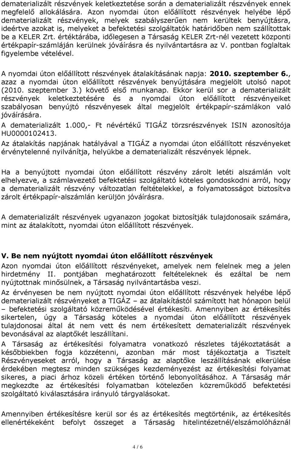 nem szállítottak be a KELER Zrt. értéktárába, időlegesen a Társaság KELER Zrt-nél vezetett központi értékpapír-számláján kerülnek jóváírásra és nyilvántartásra az V.