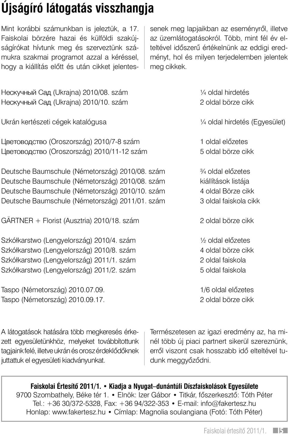 eseményrôl, illetve az üzemlátogatásokról. Több, mint fél év elteltével idôszerû értékelnünk az eddigi eredményt, hol és milyen terjedelemben jelentek meg cikkek. Нескучный Сад (Ukrajna) 2010/08.