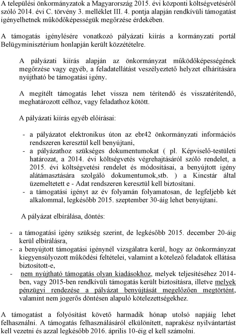 A támogatás igénylésére vonatkozó pályázati kiírás a kormányzati portál Belügyminisztérium honlapján került közzétételre.