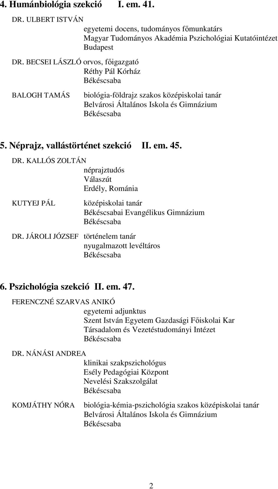 KALLÓS ZOLTÁN néprajztudós Válaszút Erdély, Románia KUTYEJ PÁL középiskolai tanár i Evangélikus Gimnázium DR. JÁROLI JÓZSEF történelem tanár nyugalmazott levéltáros 6. Pszichológia szekció II. em. 47.