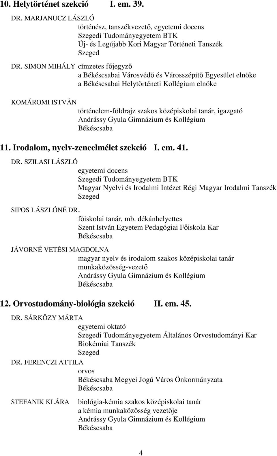 Irodalom, nyelv-zeneelmélet szekció I. em. 41. DR. SZILASI LÁSZLÓ i Tudományegyetem BTK Magyar Nyelvi és Irodalmi Intézet Régi Magyar Irodalmi Tanszék SIPOS LÁSZLÓNÉ DR. főiskolai tanár, mb.