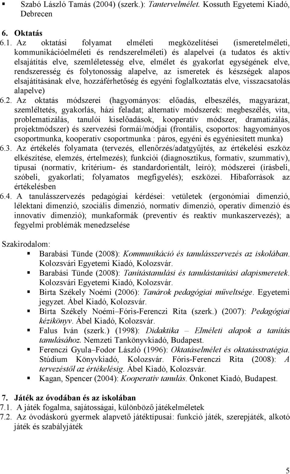 egységének elve, rendszeresség és folytonosság alapelve, az ismeretek és készségek alapos elsajátításának elve, hozzáférhetıség és egyéni foglalkoztatás elve, visszacsatolás alapelve) 6.2.