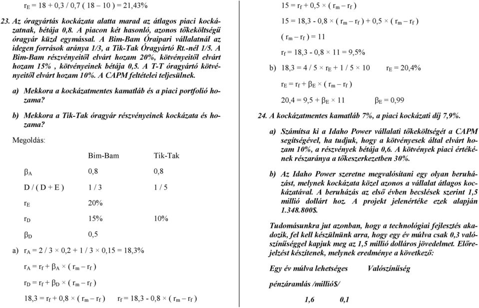 A T-T óragyáró kövényeiől elvár hozam 10%. A CAPM feléelei eljesülnek. a) Mekkora a kockázamenes kamaláb és a piaci porfolió hozama? b) Mekkora a Tik-Tak óragyár részvényeinek kockázaa és hozama?