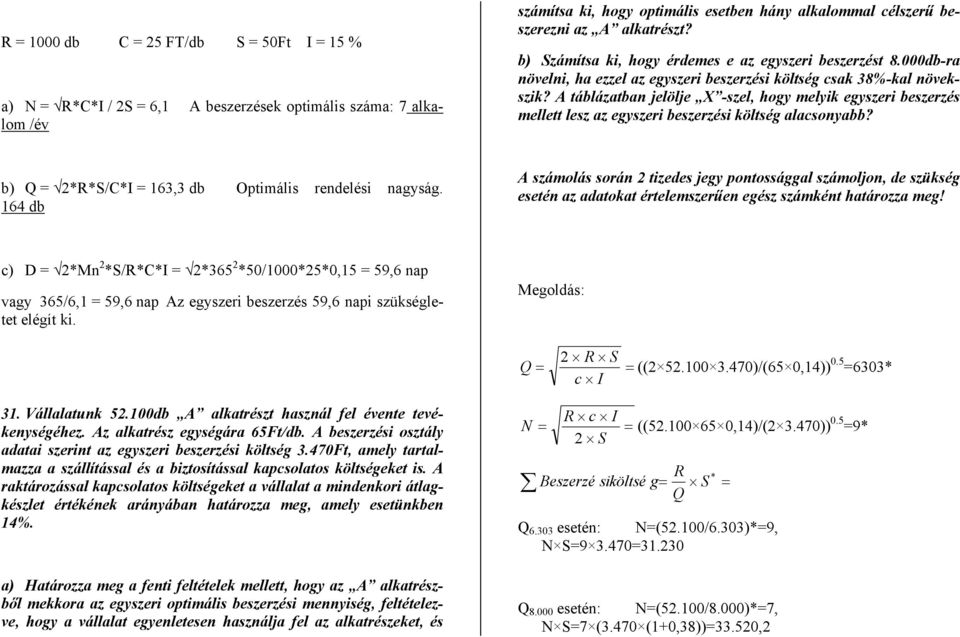 A áblázaban jelölje X -szel, hogy melyik egyszeri beszerzés melle lesz az egyszeri beszerzési kölség alacsonyabb? b) Q 2*R*S/C*I 163,3 db Opimális rendelési nagyság.