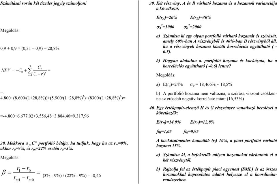 szórásá, amely 60%-ban A részvényből és 40%-ban B részvényből áll, ha a részvények hozama közöi korrelációs együhaó ( - 0.5). N C + 0 3 1 C r) b) Hogyan alakulna a.