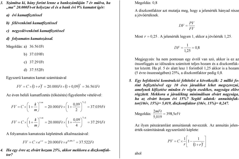 552F Egyszerű kamaos kama számíásával FV C r) 20.000F 0,09) 7 36.561F Az éven belüli kamafizeés (őkésíés) figyelembe véelével: FV FV m 7 2 k C 1 + m k C 1 + m 0,09 20.000F 1 + 2 m 7 4 0,09 20.