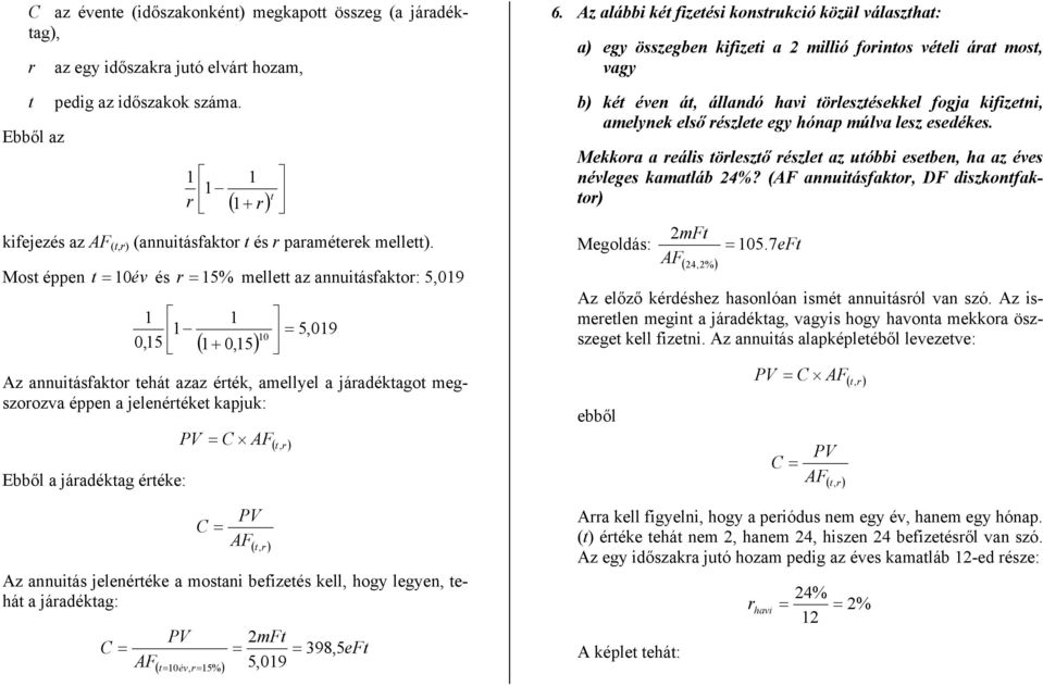 Mos éppen 10év és r 15% melle az annuiásfakor: 5,019 1 0,15 1 1 0,15) 10 5,019 Az annuiásfakor ehá azaz érék, amellyel a járadékago megszorozva éppen a jelenéréke kapjuk: Ebből a járadékag éréke: C