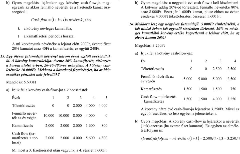 A kövény konsrukciója: évene 20% kamafizeés, örleszés a három uolsó évben, 20-40-40%-os arányban. A kövény címleéréke 10.000F. Mekkora a kövekező fizeőrészle, ha az idén esedékes pénzeke már felveük?