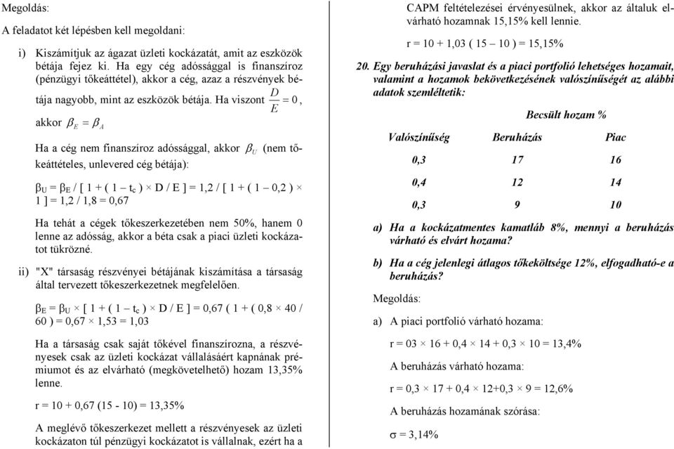 Ha viszon 0, D E akkor β β E A Ha a cég nem finanszíroz adóssággal, akkor β U (nem őkeáéeles, unlevered cég béája): β U β E / [ 1 + ( 1 c ) D / E ] 1,2 / [ 1 + ( 1 0,2 ) 1 ] 1,2 / 1,8 0,67 Ha ehá a