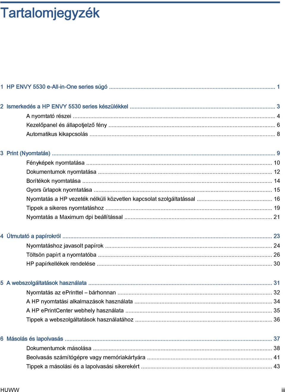 .. 15 Nyomtatás a HP vezeték nélküli közvetlen kapcsolat szolgáltatással... 16 Tippek a sikeres nyomtatáshoz... 19 Nyomtatás a Maximum dpi beállítással... 21 4 Útmutató a papírokról.