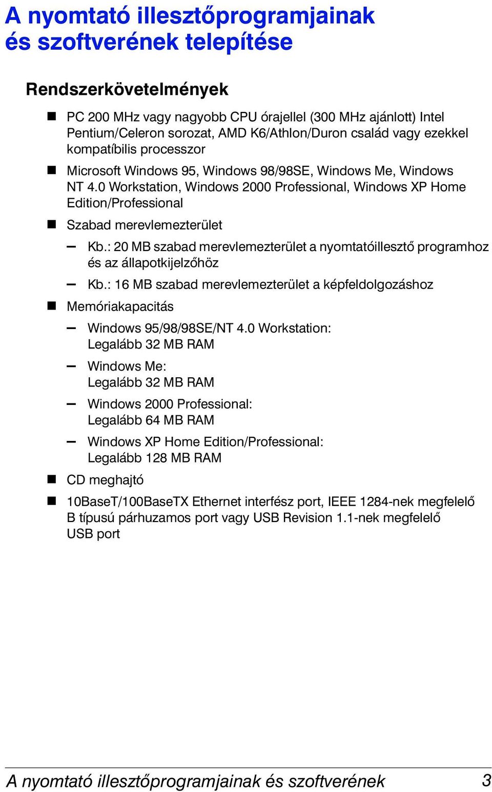 Microsoft Windows 95, Windows 98/98SE, Windows Me, Windows NT 4.0 Workstation, Windows 2000 Professional, Windows XP Home Edition/Professional! Szabad merevlemezterület Kb.